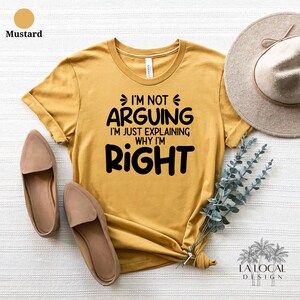 I'm Not Arguing I'm Just Explaining Why I'm Right Quote Shirt ...