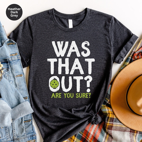 Funny Pickleball T-Shirt: "Was That Out?" Player Gift