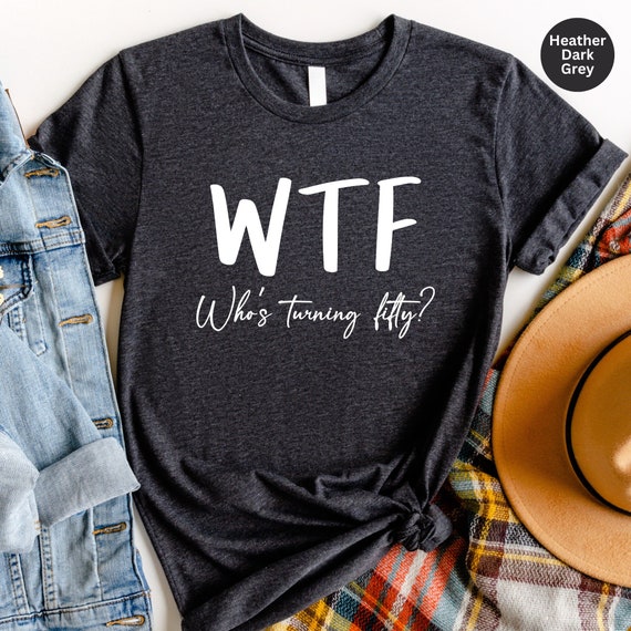Funny 50th Birthday Shirt: WTF Turning Fifty Tee