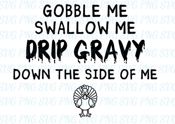 Funny Svg Png Cut Files Vinyl Clip Art Download Gobble Me Swallow Me Drip Gravy Down The Side Of Me Art Collectibles Digital Jewellerymilad Com