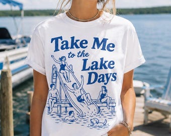 Take Me To The Lake Days T-Shirt, Sweatshirt, Hoodie