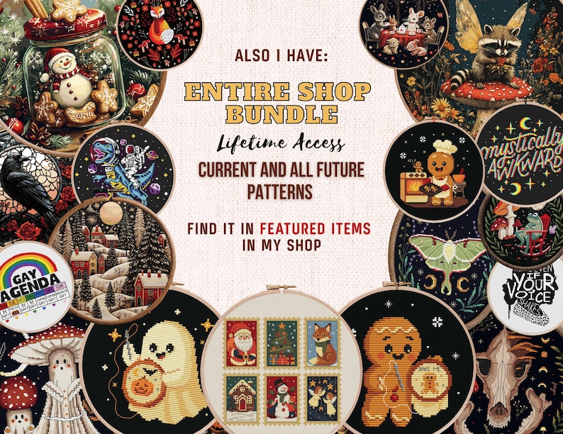May include: A digital collage of various cross-stitch patterns featuring themes like a snowman in a jar, a ghost, a gingerbread person, a raccoon, and a winter landscape. Text reads: ALSO I HAVE: ENTIRE SHOP BUNDLE Lifetime Access CURRENT AND ALL FUTURE PATTERNS FIND IT IN FEATURED ITEMS IN MY SHOP.