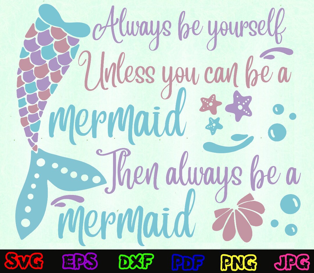 Always Be Yourself Unless You Can Be A Mermaid Then Always Be A Mermaid