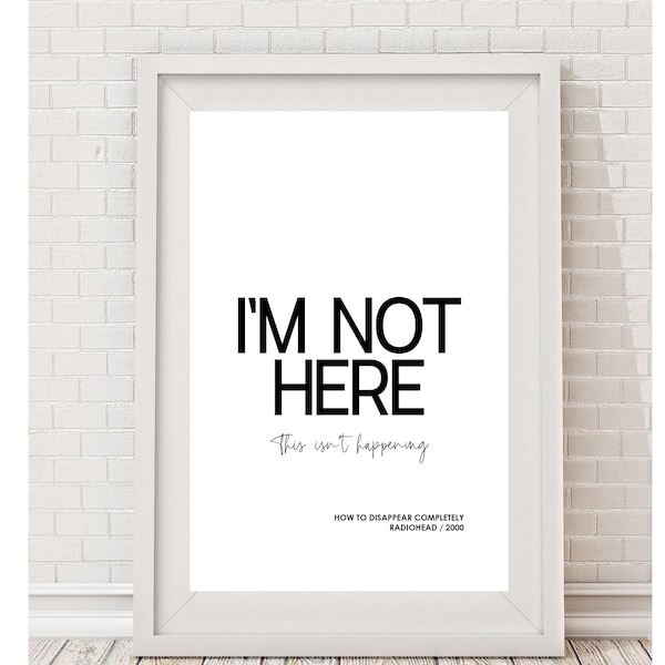 DIGITAL DOWNLOAD - Iconic Lyrics Radiohead Print 'I'm not here, this isn't happening' taken from How to Disappear Completely