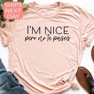 I&#39;m Nice Pero No Te Pases Shirt, Buena Shirt, Spanglish Shirt, Mexican Shirt, Mexican American Shirt, Spanish Gift, Spanish T-Shirt