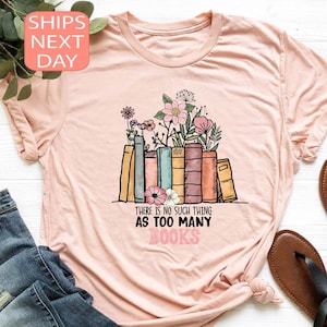 There Is No Such Thing As Too Many Books Shirt, Reading Book Lover T-Shirt, Librarian Shirt, Bibliophile Shirt, Book Nerd Shirt, Book Tee