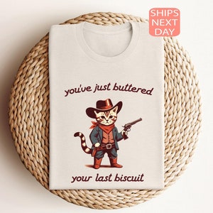 You&#39;ve Just Buttered Your Last Biscuit Shirt, Funny Cowboy Cat Tshirt, Meowdy Partner Sweatshirt, Cozy Cat Sweatshirt
