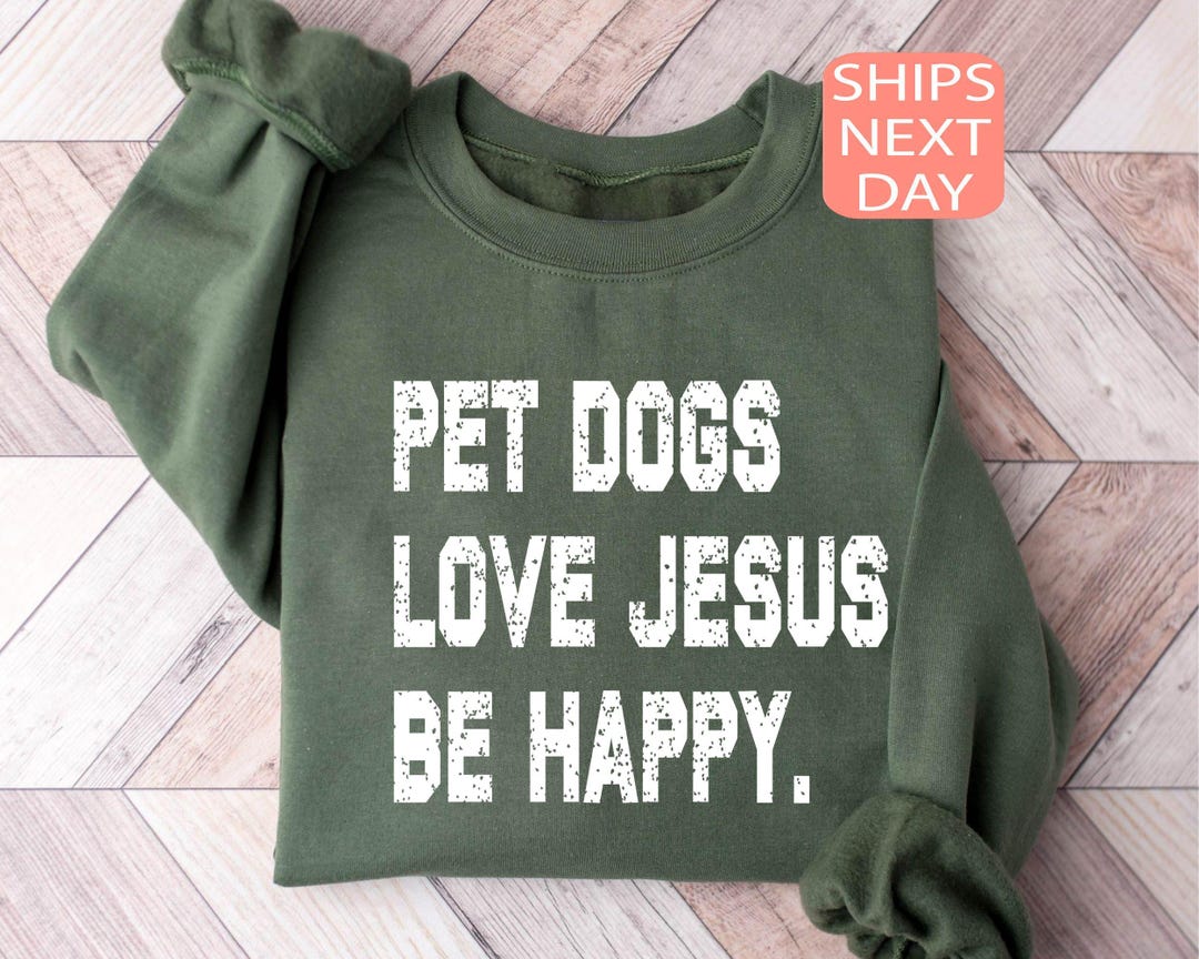 Pet Dogs Love Jesus Be Happy Sweatshirt, Funny Dog Mom Gift for Her - Etsy