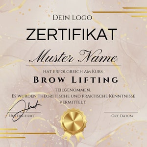 May include: A pink and gold certificate with the text "DEIN LOGO" and "ZERTIFIKAT" at the top. The text "Muster Name" is in a cursive font. The text "HAT ERFOLGREICH AM KURS BROW LIFTING TEILGENOMMEN. ES WURDEN THEORETISCHE UND PRAKTISCHE KENNTNISSE VERMITTELT." is below the name. The text "UNTERSCHRIFT" is at the bottom left and "ORT, DATUM" is at the bottom right.