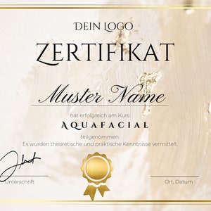 May include: A gold certificate with a white background and gold accents. The text reads "DEIN LOGO ZERTIFIKAT Muster Name hat erfolgreich am Kurs AQUAFACIAL teilgenommen. Es wurden theoretische und praktische Kenntnisse vermittelt." There is a gold seal with a ribbon at the bottom of the certificate.