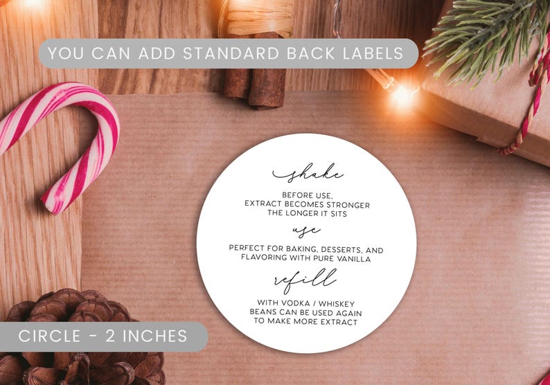 May include: A circular white label measuring 2 inches in diameter with black text that reads: Shake before use, extract becomes stronger the longer it sits; Use for baking, desserts, and flavoring with pure vanilla; Refill with vodka or whiskey.