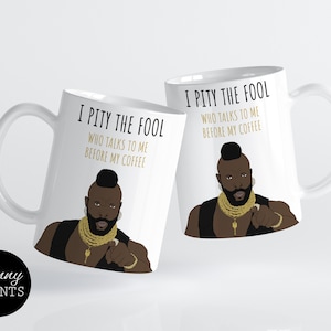 Mr T Mug | I Pity the Fool Who Talks to Me Before My Coffee | 80s Movie Mug
