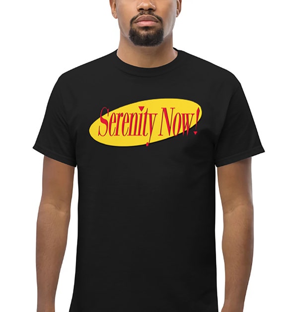 Seinfeld Inspired Serenity Now 
