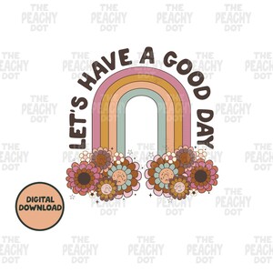 Positive Png, Let’s Have A Good Day Png, Png For Shirt, Boho Rainbow Png, Retro Flower Png, Rainbow Png, Digital Download
