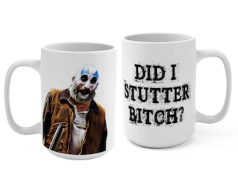 The Devils Rejects Mug ,15oz, Did I Stutter Bitch, The Devils Rejects Cup, Halloween Mug, Captain Spaulding Cup, Horror Movie Mug,