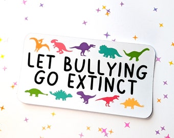 May include: A white sticker with a rainbow of dinosaurs and the text "Let Bullying Go Extinct".