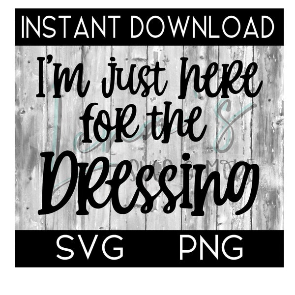 I'm just here for the Dressing SVG, Dressing PNG, Family Thanksgiving Shirts, Thanksgiving SVG, Family Cut File