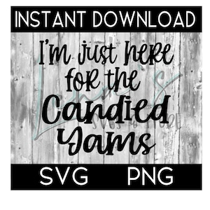 I&#39;m just here for the Candied Yams SVG, Candied Yams PNG, Family Thanksgiving Shirts, Thanksgiving SVG, Family Cut File