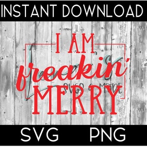I am freakin&#39; Merry SVG, i am freakin merry png, silhouette cut file, circuit user, christmas svg