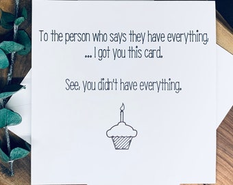 Greeting Card - To The Person Who Says They Have Everything... I Got You This Card! - Funny greeting card