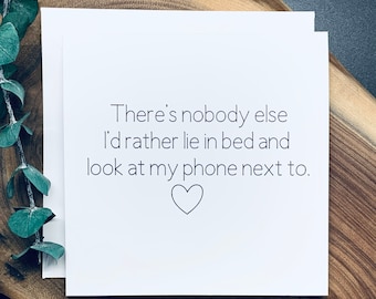 Greeting Card - There's Nobody Else I'd Rather Lie In Bed And Look At My Phone Next To - Funny card