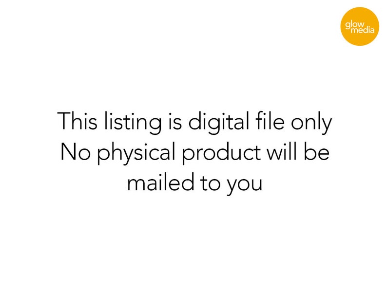 May include: Text on a white background that reads: "This listing is digital file only. No physical product will be mailed to you."  The text is in black font.  A small yellow circle with the text "glow media" in black font is in the upper right corner of the image.