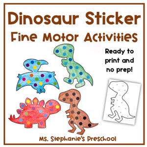 May include: Dinosaur Sticker Fine Motor Activities educational printable featuring four colored dinosaur outlines decorated with circular stickers and one black and white outline. Text reads: Dinosaur Sticker Fine Motor Activities, Ready to print and no prep!, MS. Stephanie's Preschool.