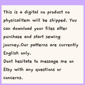May include: A digital notice on a light cream background with a purple border. The text reads: This is a digital no product no physicalitem will be shipped. You can download your files after purchase and start sewing journey.Our patterns are currently English only. Dont hesitate to message me on Etsy with any questions or concerns.