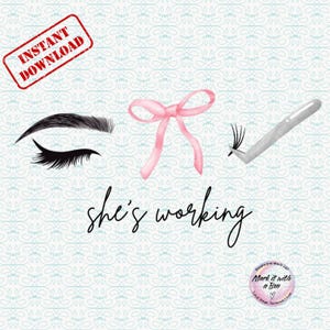 May include: Digital illustration featuring a stylized eye with eyelashes, a pink bow, and a pair of tweezers holding a cluster of lashes. The phrase "she's working" is written in cursive. A red stamp reads "INSTANT DOWNLOAD".