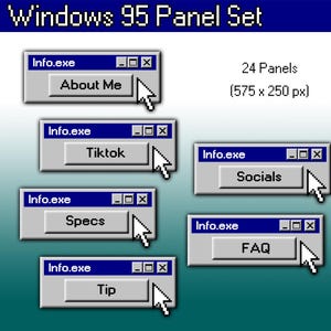 Peut inclure: Graphique de six panneaux de style Windows 95 rétro avec le texte "Info.exe" en haut. Chaque panneau porte une étiquette différente : "About Me", "Tiktok", "Socials", "Specs", "FAQ" et "Tip". Le titre "Windows 95 Panel Set" est en haut.