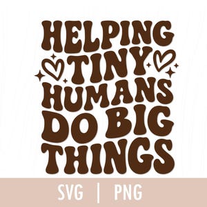 May include: Brown text on a white background reads "HELPING TINY HUMANS DO BIG THINGS" in a retro font. Two hearts and starbursts accent the text. Below the text are the letters "SVG | PNG".