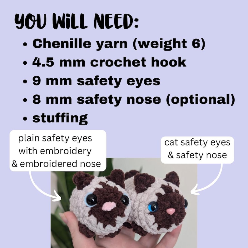 May include: Two crocheted cat toys, one with brown safety eyes and a brown nose, and the other with blue safety eyes and a pink nose. The toys are made with chenille yarn and are being held in a hand. The text "YOU WILL NEED:" is at the top of the image, followed by a list of materials needed to make the toys, including chenille yarn, a crochet hook, safety eyes, safety nose, and stuffing.