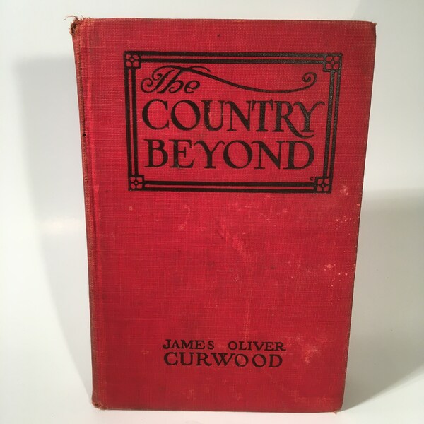 1922 The Country Beyond by James Oliver Curwood, Vintage Hardcover