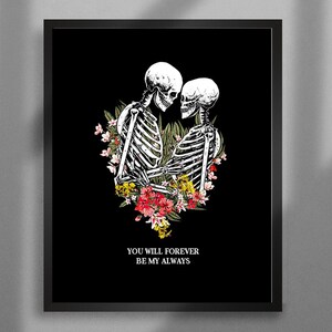 You Will Forever Be My Always. Dark romantic, skeletons, floral, skull art. Gothic home decor.