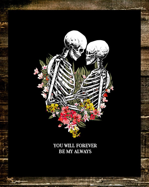 You Will Forever Be My Always. Dark Romantic, Skeletons, Floral