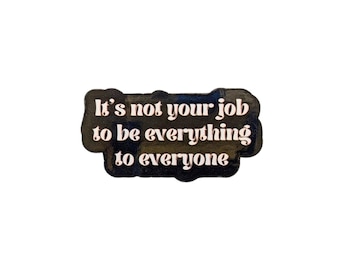 It’s Not Your Job To Be Everything To Everyone Sticker | Inspirational Sticker | Notebook Sticker | Laptop Sticker | Affirmation