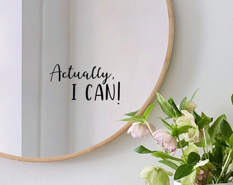 Actually, I can! Mirror Decal. Daily Affirmation, Inspiration, Positive vibes and Motivation Quote decal. Perfect gift for her/him