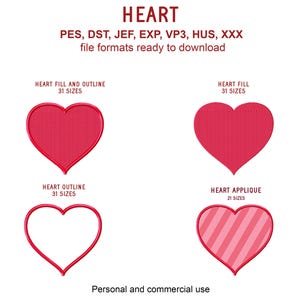 May include: Four different heart embroidery designs in red and pink. The designs include a filled heart, a heart with an outline, a filled heart with an outline, and a striped heart. The text "HEART" is at the top of the image, and the text "PES, DST, JEF, EXP, VP3, HUS, XXX file formats ready to download" is below the image. The text "HEART FILL AND OUTLINE 31 SIZES" is above the filled heart with an outline. The text "HEART FILL 31 SIZES" is above the filled heart. The text "HEART OUTLINE 31 SIZES" is above the heart with an outline. The text "HEART APPLIQUE 21 SIZES" is above the striped heart. The text "Personal and commercial use" is at the bottom of the image.