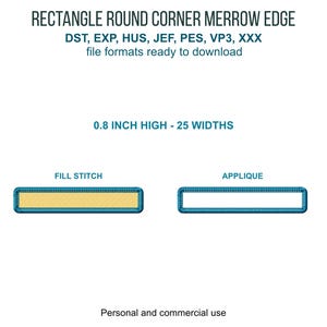 May include: An image showing two rectangular embroidery designs with rounded corners and merrow edges. The designs are labeled "Fill Stitch" and "Applique". The text "0.8 INCH HIGH - 25 WIDTHS" is displayed. The image also includes the text "RECTANGLE ROUND CORNER MERROW EDGE" and file format information.