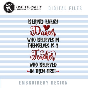 May include: Embroidery design featuring a quote about dancers and teachers. The quote reads "Behind every dancer who believes in themselves is a teacher who believed in them first".
