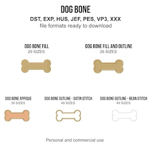 May include: Digital embroidery design set titled DOG BONE with file formats DST, EXP, HUS, JEF, PES, VP3, XXX. Includes five variations: Dog Bone Fill, Fill and Outline, Applique, Outline Satin Stitch, and Outline Bean Stitch with size counts.