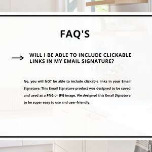 May include: A white background with black text that reads "FAQ'S" and "WILL I BE ABLE TO INCLUDE CLICKABLE LINKS IN MY EMAIL SIGNATURE?"  The text below explains that clickable links are not supported in the email signature product.