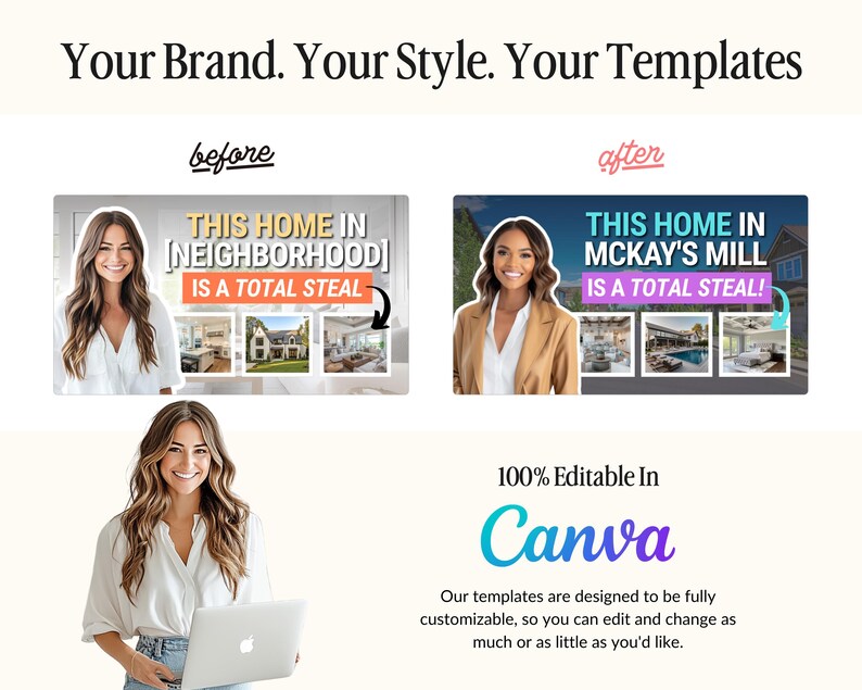 May include: Image showcasing real estate templates with the text "Your Brand. Your Style. Your Templates." The image includes before and after examples of a real estate listing, with the text "This Home In [Neighborhood] Is A Total Steal!" and "This Home In McKay's Mill Is A Total Steal!" Also includes the text "100% Editable In Canva."