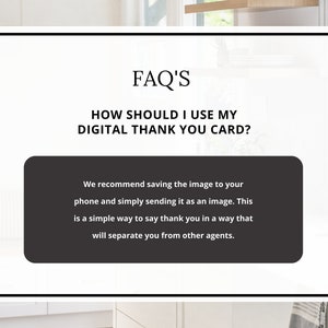 May include: A white and black digital thank you card with the text "FAQ'S" and "HOW SHOULD I USE MY DIGITAL THANK YOU CARD?"  The text "We recommend saving the image to your phone and simply sending it as an image. This is a simple way to say thank you in a way that will separate you from other agents." is in a black box.