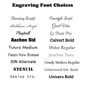May include: A list of different font choices for engraving, including Dancing Script, Bickham Script, Playball, Aachen Std, Futura Medium, Times New Roman, DIN Alternate, STENCIL, ORATOR STD, Freestyle Script, Great Vibes, Ex Ponto Pro, Calvert Bold, Didot Regular, Josefine Sans, Goudy Modern Regular, Usherwood Std. Book, and Univers Bold.