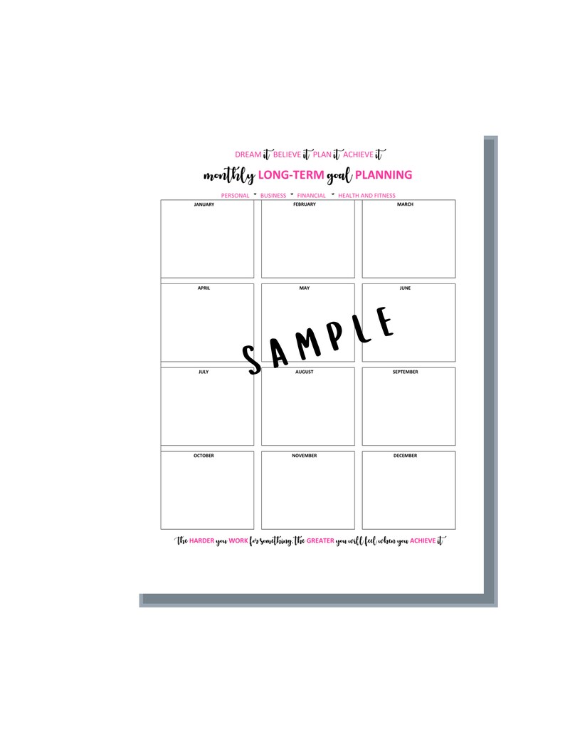 May include: A black and white printable planner with the text "DREAM it BELIEVE it PLAN it ACHIEVE it" and "monthly LONG-TERM goal PLANNING". The planner is divided into 12 sections, one for each month of the year. Each section is further divided into four categories: personal, business, financial, and health and fitness. The planner also includes the text "The HARDER you WORK for something, the GREATER you will feel when you ACHIEVE it."