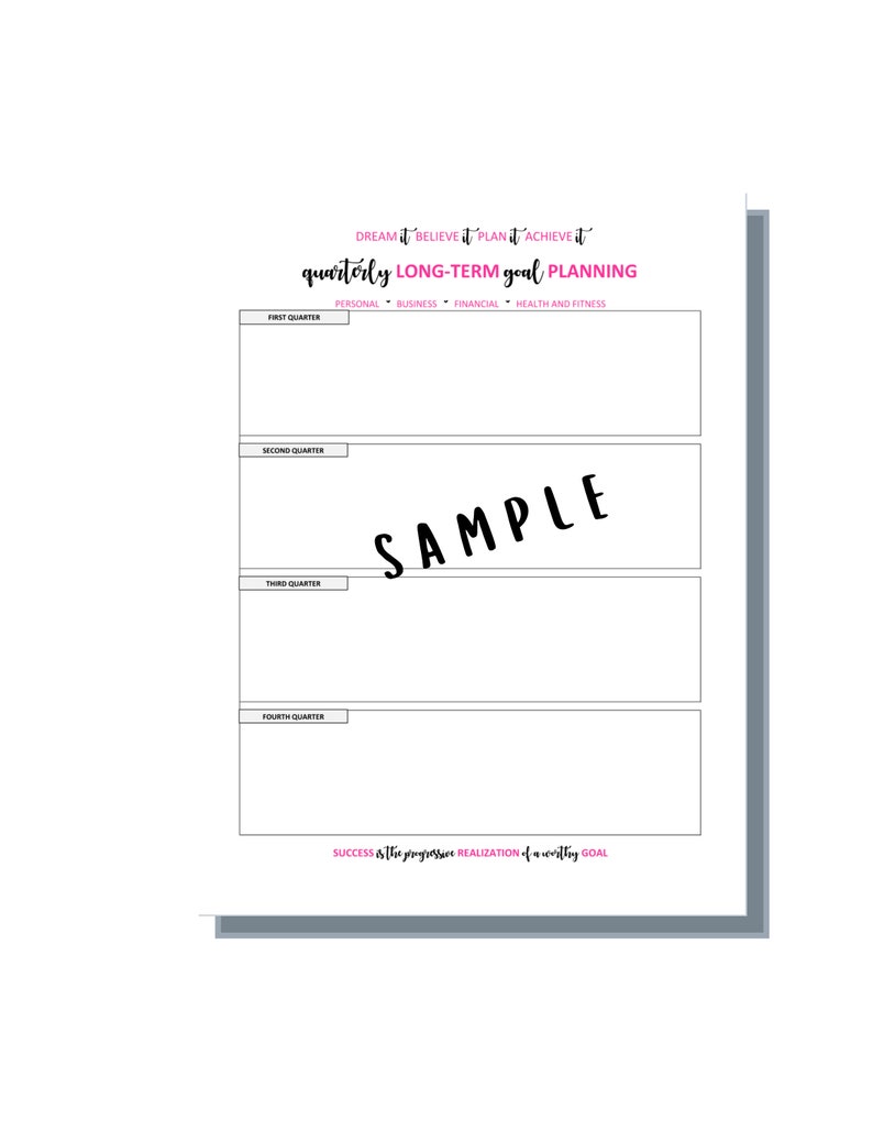 May include: A black and white printable planner with the text "DREAM it BELIEVE it PLAN it ACHIEVE it quarterly LONG-TERM goal PLANNING" and "SAMPLE". The planner is divided into four sections: First Quarter, Second Quarter, Third Quarter, and Fourth Quarter. The planner also includes the text "SUCCESS is the progressive REALIZATION of a worthy GOAL".