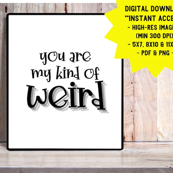 You Are My Kind Of Weird, Printable Wall Art For Home And Office Decor / Funny Gift For Friend, Spouse or Significant Other / Love Quote