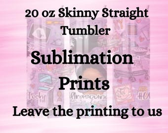 Custom Sublimation Transfer, 20oz Skinny Straight Tumbler, Your Design, I Print, Ready to Press, Custom Print Off Sheets