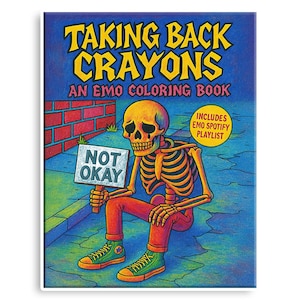 May include: A coloring book titled "TAKING BACK CRAYONS AN EMO COLORING BOOK" features a dejected skeleton holding a "NOT OKAY" sign. The cover art is a colorful illustration with a blue background, brick wall, and green sneakers.